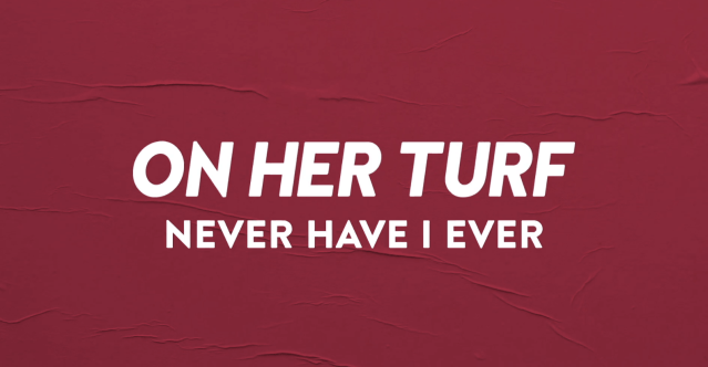 On Her Turf: Never Have I Ever